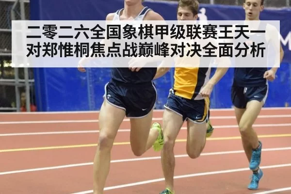 二零二六全国象棋甲级联赛王天一对郑惟桐焦点战巅峰对决全面分析